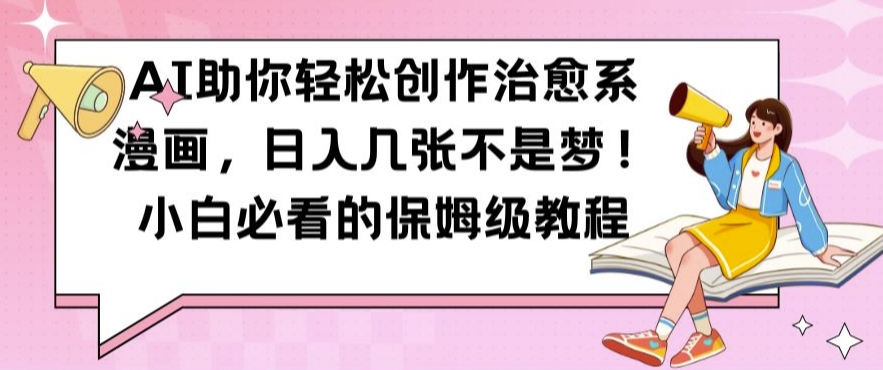AI助你轻松创作治愈系漫画，日入几张不是梦，小白必看的保姆级教程【揭秘】-一点通资源网