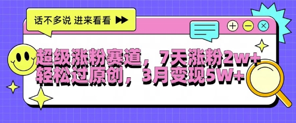 超级涨粉赛道，每天半小时，7天涨粉2W+，轻松过原创，三月变现5W+【揭秘】-一点通资源网