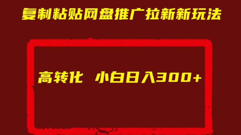 复制粘贴网盘推广拉新新玩法高转化小白日入300+【揭秘】-一点通资源网
