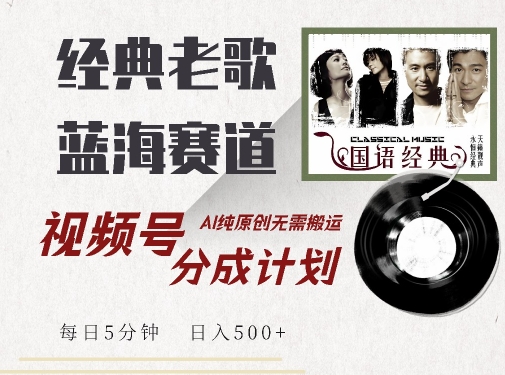 最新经典老歌赛道，视频号分成计划收益拿到手软，AI纯原创，无需搬运每天5分钟，日入500+-一点通资源网