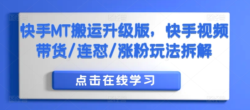 快手MT搬运升级版，快手视频带货/连怼/涨粉玩法拆解-一点通资源网