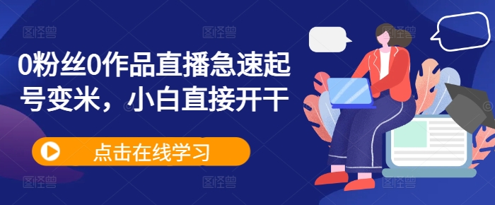 0粉丝0作品直播急速起号变米，小白直接开干-一点通资源网