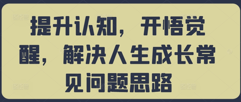 提升认知，开悟觉醒，解决人生成长常见问题思路-一点通资源网