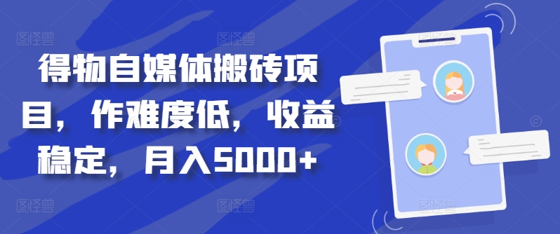 得物自媒体搬砖项目，作难度低，收益稳定，月入5000+【揭秘】-一点通资源网