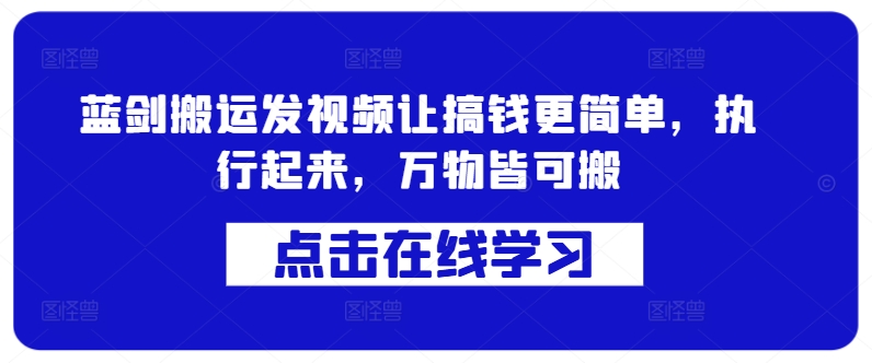 蓝剑搬运发视频让搞钱更简单，执行起来，万物皆可搬-一点通资源网