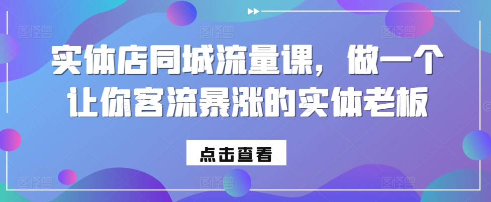 实体店同城流量课，做一个让你客流暴涨的实体老板-一点通资源网