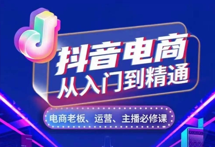抖音电商从入门到精通，​从账号、流量、人货场、主播、店铺五个方面，全面解析抖音电商核心逻辑-一点通资源网