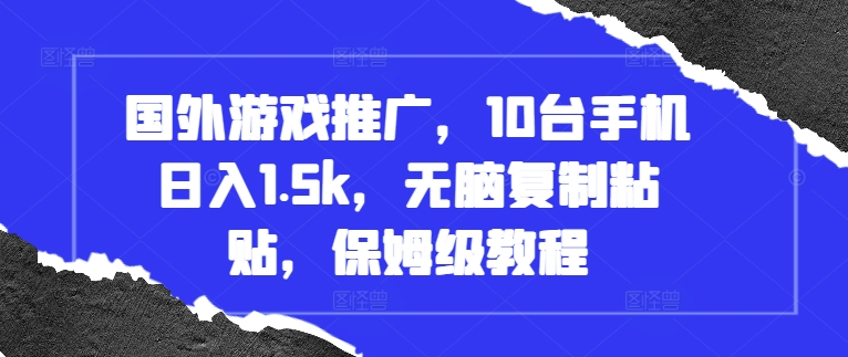 国外游戏推广，10台手机日入1.5k，无脑复制粘贴，保姆级教程【揭秘】-一点通资源网