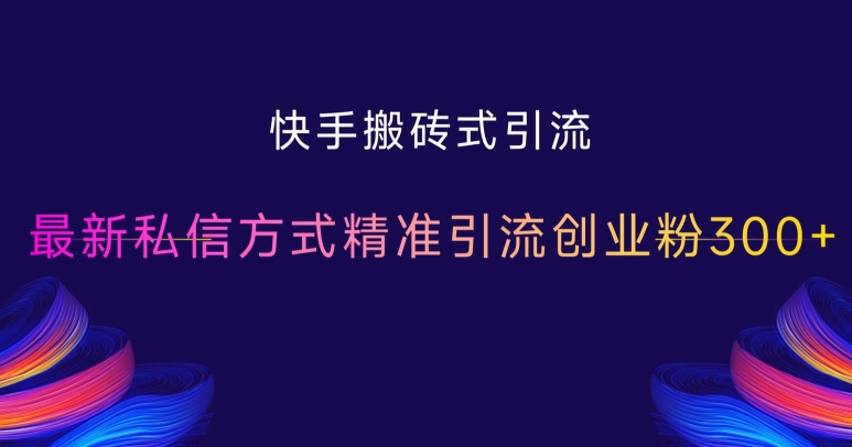 快手搬砖式引流，最新私信方式精准引流创业粉300+-一点通资源网