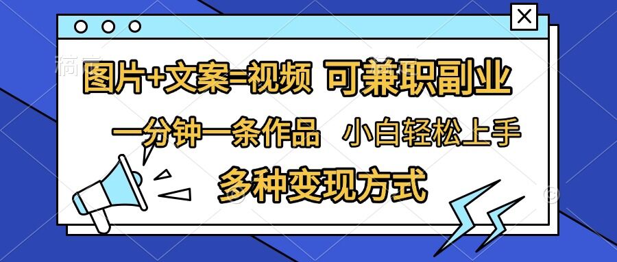 图片+文案=视频，精准暴力引流，可兼职副业，一分钟一条作品，小白轻松上手，多种变现方式-一点通资源网