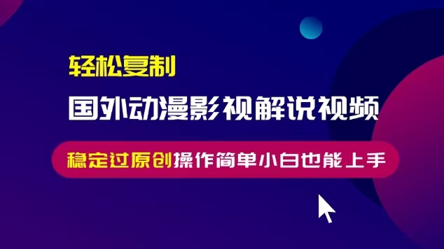 轻松复制国外动漫影视解说视频，无脑搬运稳定过原创，操作简单小白也能上手【揭秘】-一点通资源网