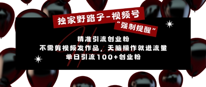 独家野路子利用视频号“强制提醒”，不需剪视频发作品，无脑操作就进流量，单日引流100+创业粉-一点通资源网