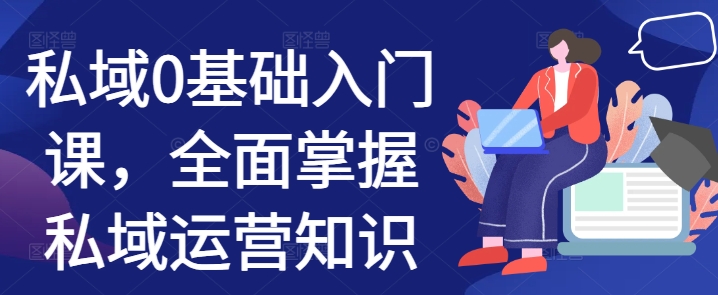 私域0基础入门课，全面掌握私域运营知识-一点通资源网