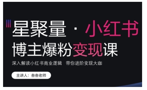小红书博主爆粉变现课，深入解读小红书商业逻辑，带你进阶变现大咖-一点通资源网