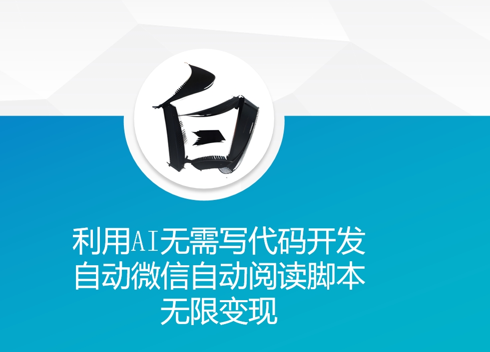 利用AI无需写代码开发自动微信自动阅读脚本无限变现 【揭秘】-一点通资源网