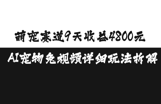 萌宠赛道9天收益4800元，AI宠物免视频详细玩法拆解-一点通资源网