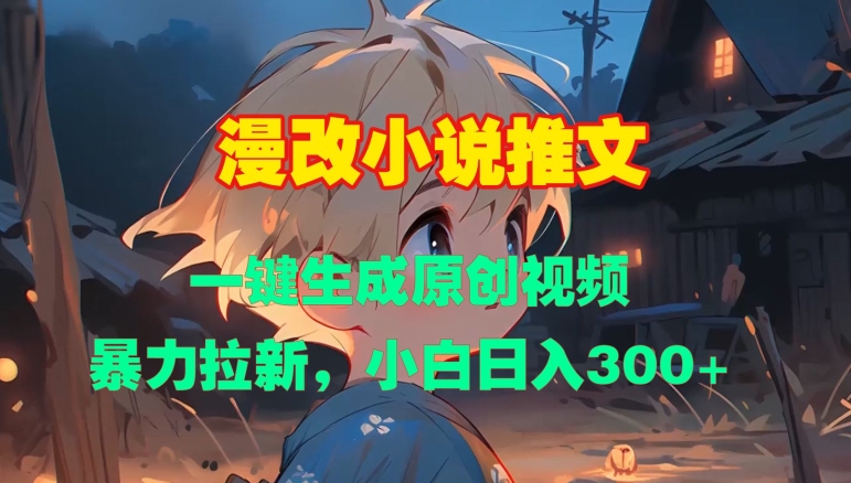 漫改小说推文，一键生成原创视频，暴力拉新，小白日入3张-一点通资源网