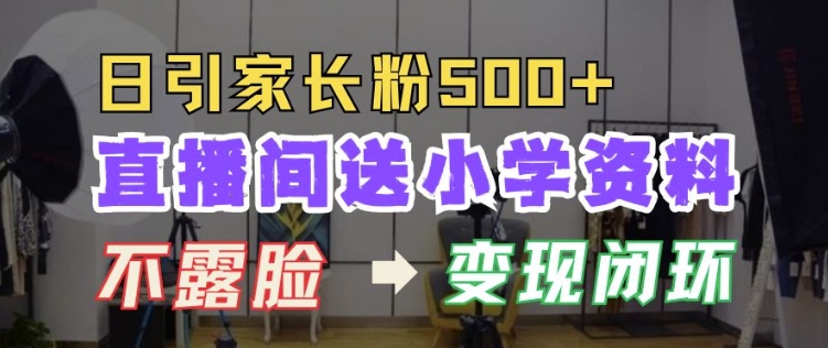 直播间送小学资料，每天引流家长粉500+，变现闭环模式【揭秘】-一点通资源网
