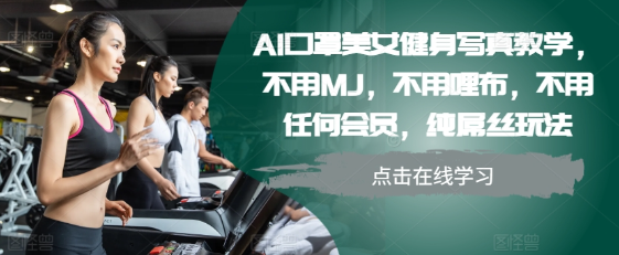 AI口罩美女健身写真教学，不用MJ，不用哩布，不用任何会员，纯屌丝玩法-一点通资源网