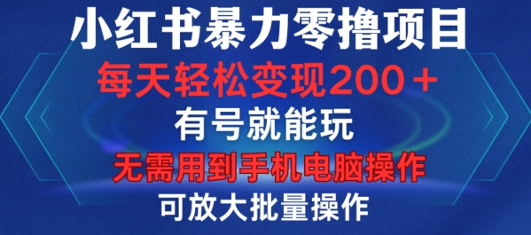 小红书暴力零撸项目，有号就能玩，单号每天变现1到15元，可放大批量操作，无需手机电脑操作【揭秘】-一点通资源网