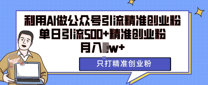 利用AI矩阵做公众号引流精准创业粉，单日引流500+精准创业粉，月入过w【揭秘】-一点通资源网