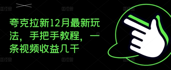 夸克拉新12月最新玩法，手把手教程，一条视频收益几千-一点通资源网