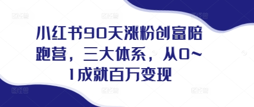 小红书90天涨粉创富陪跑营，​三大体系，从0~1成就百万变现，做小红书的最后一站-一点通资源网