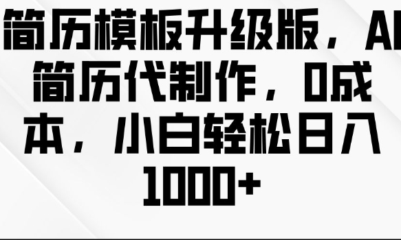 简历模板升级版，AI简历代制作，0成本，小白轻松日入多张-一点通资源网
