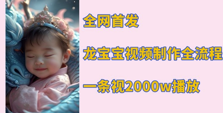 全网首发，龙宝宝视频制作教程，一条视频2000w播放-一点通资源网