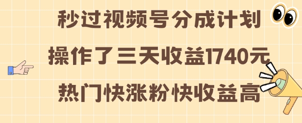 视频号分成计划操作了三天收益1740元 这类视频很好做，热门快涨粉快收益高【揭秘】-一点通资源网