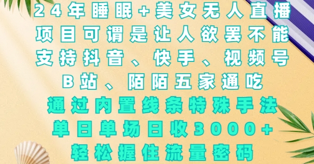 2024年睡眠+美女无人直播，通过内置线条特殊手法，单场日收3k+，轻松握住流量密码【揭秘】-一点通资源网