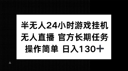 半无人24小时游戏挂JI，官方长期任务，操作简单 日入130+【揭秘】-一点通资源网