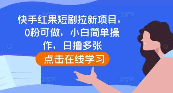 快手红果短剧拉新项目，0粉可做，小白简单操作，日撸多张-一点通资源网