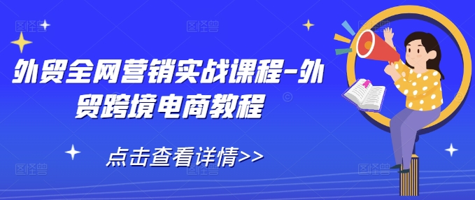 外贸全网营销实战课程-外贸跨境电商教程-一点通资源网
