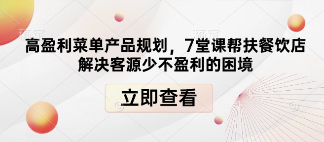 高盈利菜单产品规划，7堂课帮扶餐饮店解决客源少不盈利的困境-一点通资源网