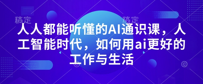 人人都能听懂的AI通识课，人工智能时代，如何用ai更好的工作与生活-一点通资源网
