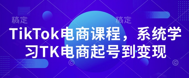 TikTok电商课程，​系统学习TK电商起号到变现-一点通资源网