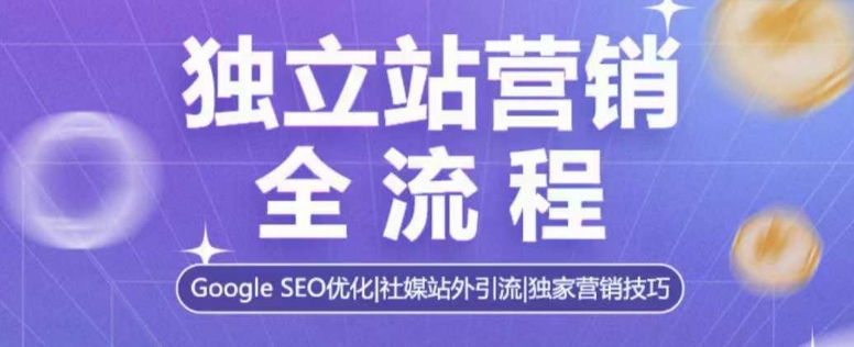 独立站营销全流程，Google SEO优化，社媒站外引流，独家营销技巧-一点通资源网
