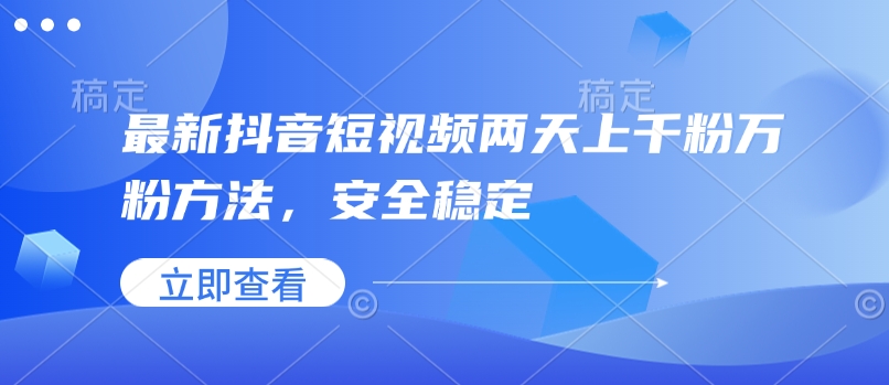 最新抖音短视频两天上千粉万粉方法，安全稳定-一点通资源网