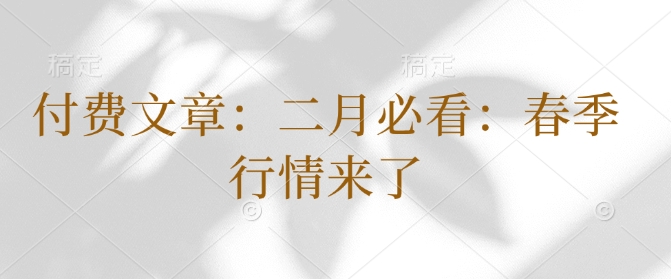 付费文章：二月必看：春季行情来了-一点通资源网