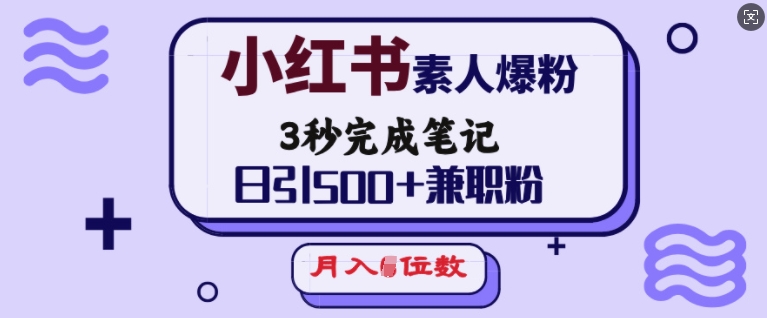 小红书素人爆粉，3秒完成笔记，日引500+兼职粉，月入5位数-一点通资源网