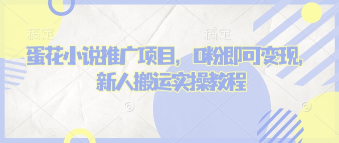 蛋花小说推文项目，0粉即可变现，新人搬运实操教程-一点通资源网
