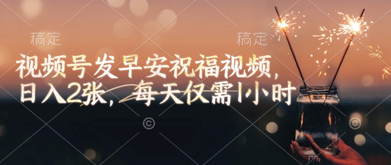 视频号发早安祝福视频，日入2张，每天仅需1小时-一点通资源网