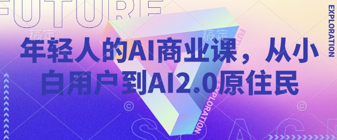 年轻人的AI商业课，从小白用户到AI2.0原住民-一点通资源网