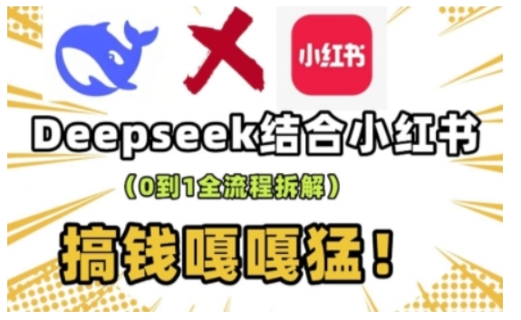 deepseek+小红书打造流量生产线实操课，0到1全流程拆解，搞钱嘎嘎猛-一点通资源网