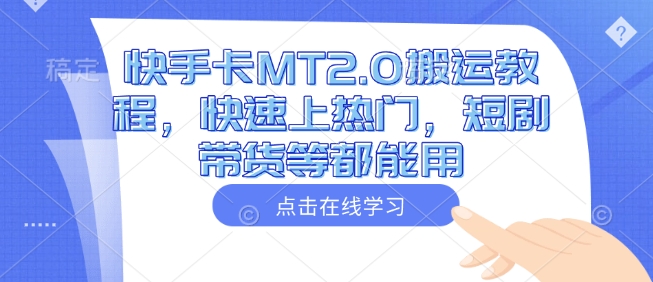 快手卡MT2.0搬运教程，快速上热门，短剧带货等都能用-一点通资源网