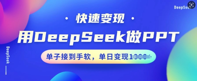 用DeepSeek做PPT，快速变现，单子接到手软，单日变现多张-一点通资源网