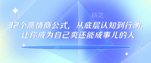 32个高情商公式，​从底层认知到行动，让你成为自己爽还能成事儿的人，133节完整版-一点通资源网