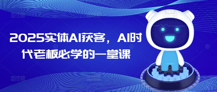 2025实体AI获客，AI时代老板必学的一堂课-一点通资源网