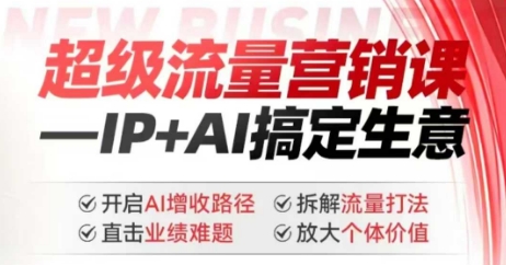 2025年超级流量营销课，IP+AI搞定生意，开启AI增收路径 直击业绩难题 拆解流量打法 放大个体价值-一点通资源网